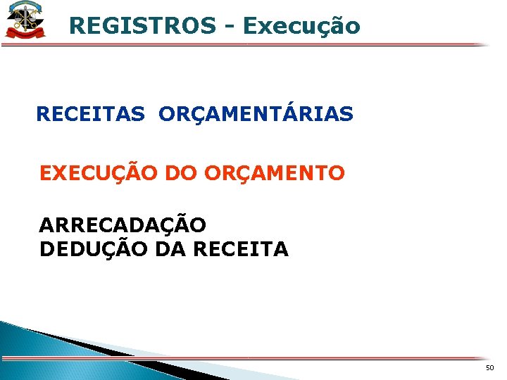 REGISTROS - Execução X RECEITAS ORÇAMENTÁRIAS EXECUÇÃO DO ORÇAMENTO ARRECADAÇÃO DEDUÇÃO DA RECEITA 50