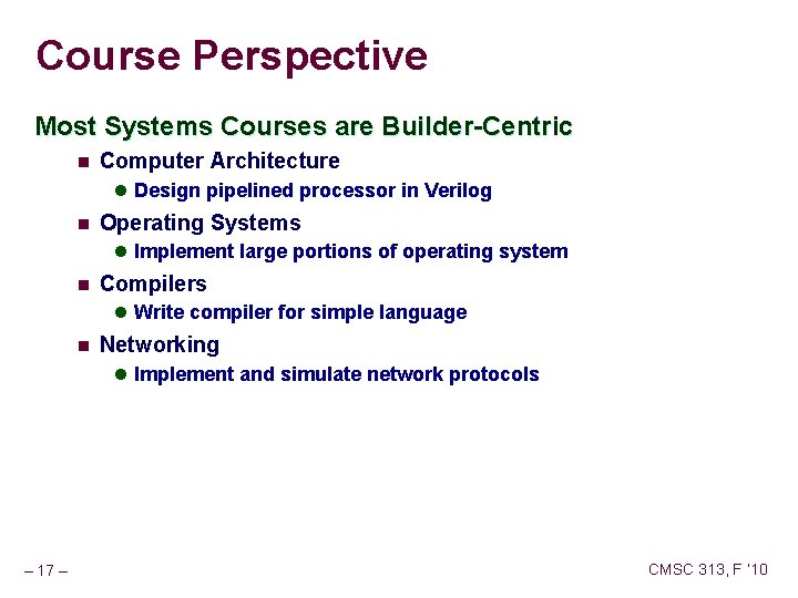 Course Perspective Most Systems Courses are Builder-Centric n Computer Architecture l Design pipelined processor
