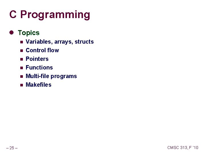 C Programming l Topics n Variables, arrays, structs n Control flow Pointers n n