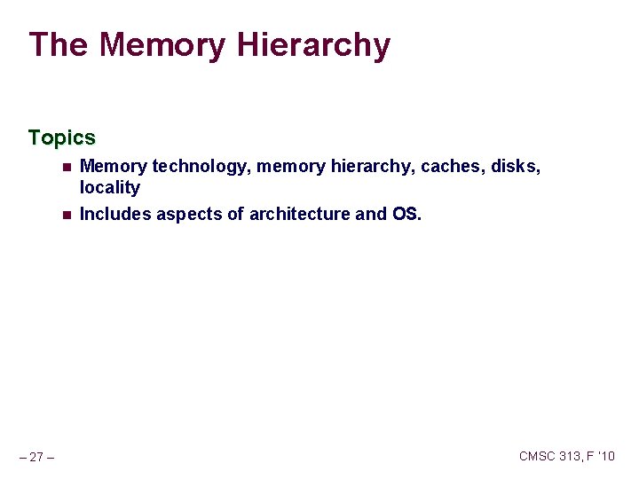 The Memory Hierarchy Topics n n – 27 – Memory technology, memory hierarchy, caches,