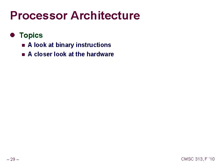 Processor Architecture l Topics – 29 – n A look at binary instructions n