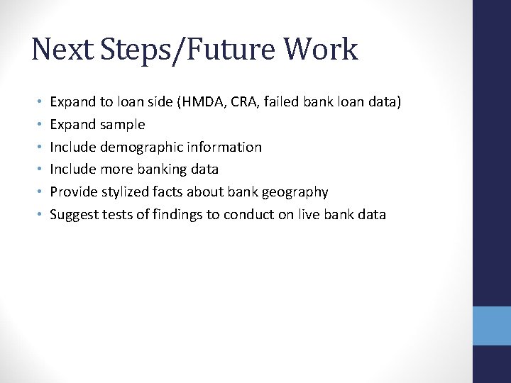 Next Steps/Future Work • • • Expand to loan side (HMDA, CRA, failed bank