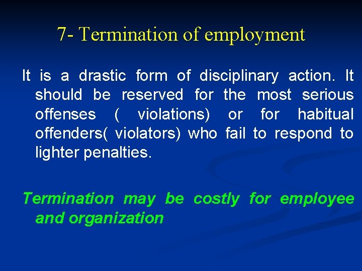 7 - Termination of employment It is a drastic form of disciplinary action. It