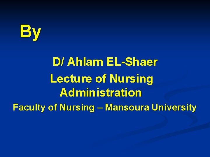 By D/ Ahlam EL-Shaer Lecture of Nursing Administration Faculty of Nursing – Mansoura University