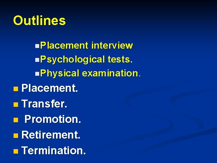 Outlines n Placement interview n Psychological tests. n Physical examination. n Placement. n Transfer.