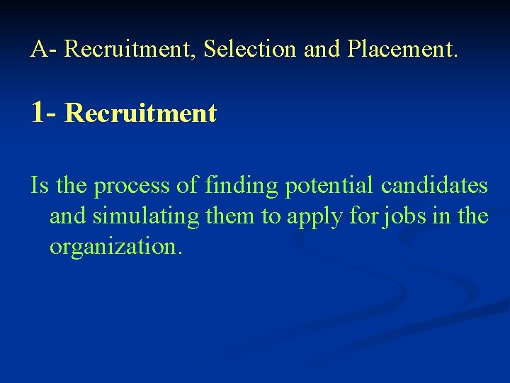 A- Recruitment, Selection and Placement. 1 - Recruitment Is the process of finding potential