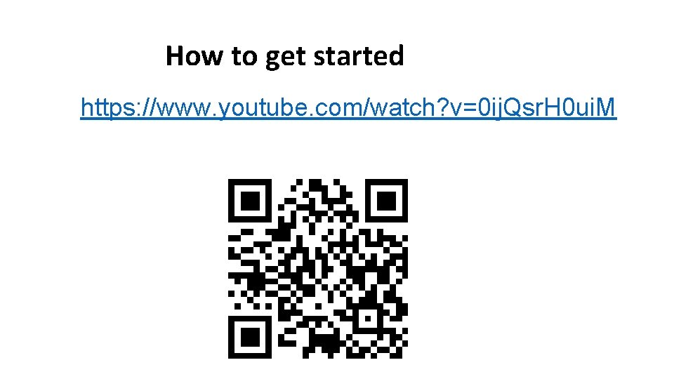 How to get started https: //www. youtube. com/watch? v=0 ij. Qsr. H 0 ui.