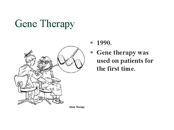 Gene Therapy § 1990. § Gene therapy was used on patients for the first