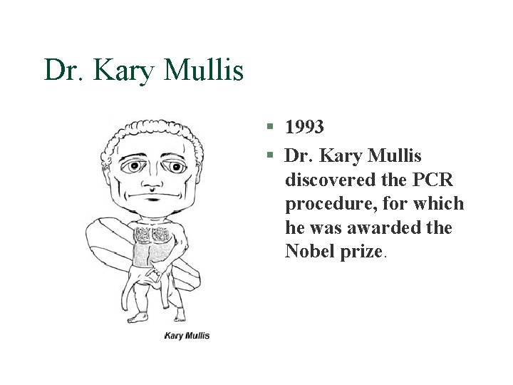 Dr. Kary Mullis § 1993 § Dr. Kary Mullis discovered the PCR procedure, for