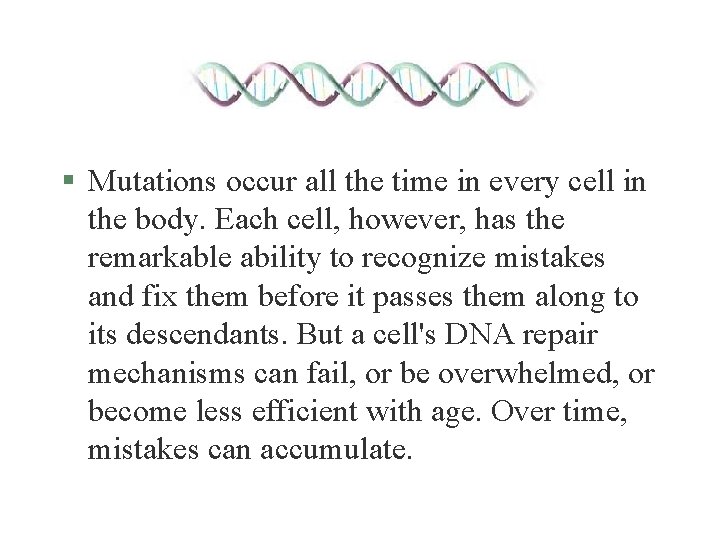 § Mutations occur all the time in every cell in the body. Each cell,