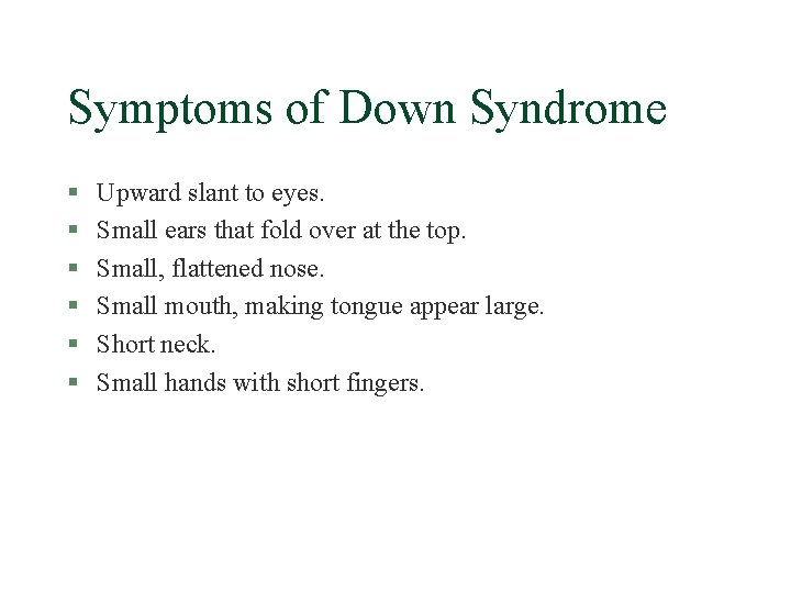 Symptoms of Down Syndrome § § § Upward slant to eyes. Small ears that