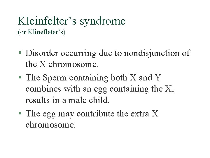 Kleinfelter’s syndrome (or Klinefleter’s) § Disorder occurring due to nondisjunction of the X chromosome.
