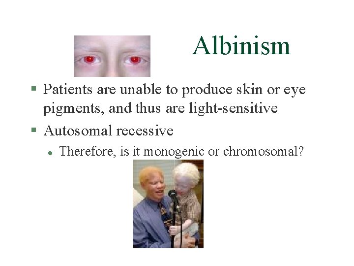 Albinism § Patients are unable to produce skin or eye pigments, and thus are