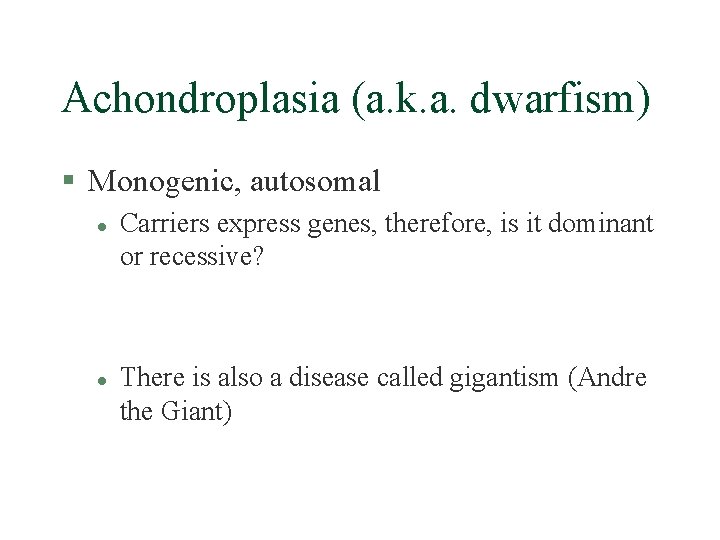Achondroplasia (a. k. a. dwarfism) § Monogenic, autosomal l l Carriers express genes, therefore,