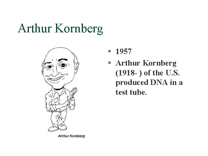 Arthur Kornberg § 1957 § Arthur Kornberg (1918 - ) of the U. S.