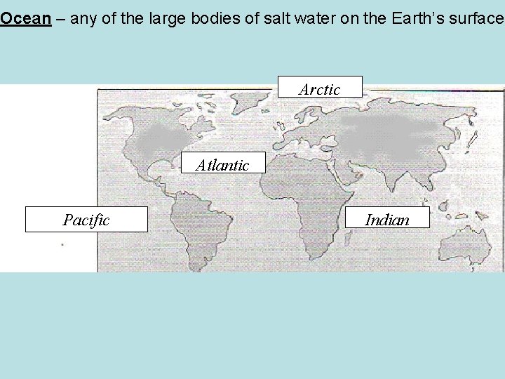Ocean – any of the large bodies of salt water on the Earth’s surface.
