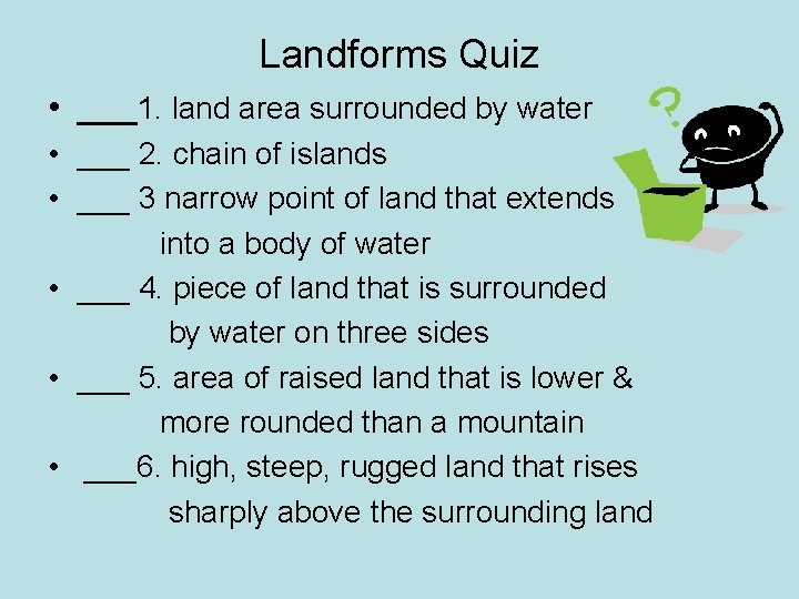 Landforms Quiz • ___1. land area surrounded by water • ___ 2. chain of