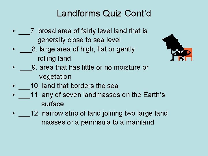 Landforms Quiz Cont’d • ___7. broad area of fairly level land that is generally