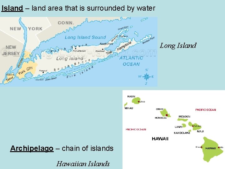 Island – land area that is surrounded by water Long Island Archipelago – chain