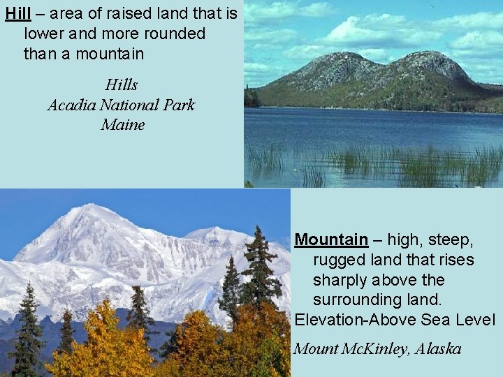 Hill – area of raised land that is lower and more rounded than a