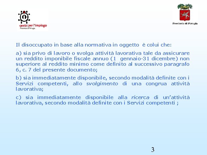 Il disoccupato in base alla normativa in oggetto è colui che: a) sia privo