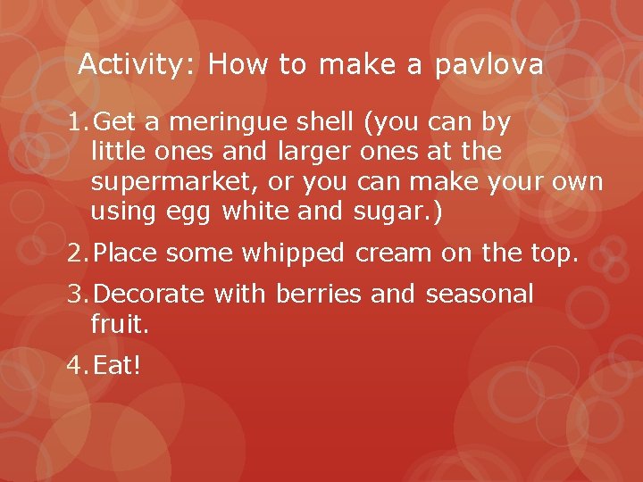 Activity: How to make a pavlova 1. Get a meringue shell (you can by