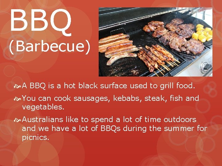 BBQ (Barbecue) A BBQ is a hot black surface used to grill food. You