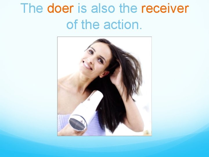 The doer is also the receiver of the action. 