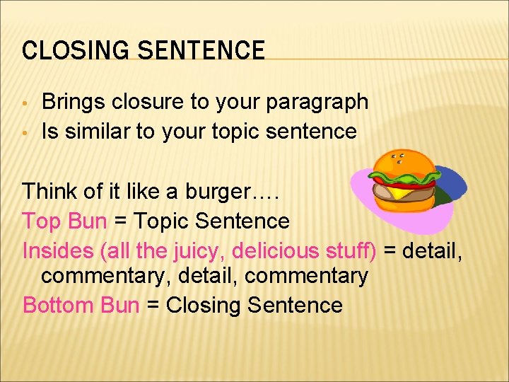 CLOSING SENTENCE • • Brings closure to your paragraph Is similar to your topic