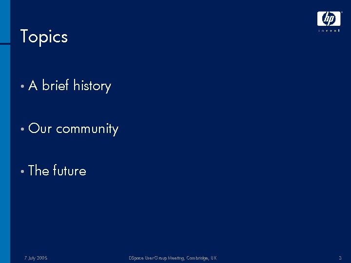 Topics • A brief history • Our community • The future 7 July 2005