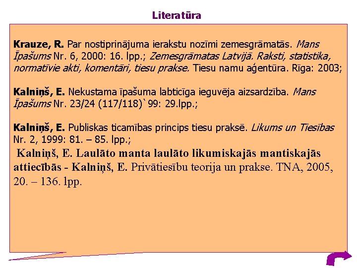 Literatūra Krauze, R. Par nostiprinājuma ierakstu nozīmi zemesgrāmatās. Mans Īpašums Nr. 6, 2000: 16.