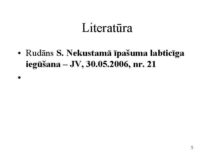  Literatūra • Rudāns S. Nekustamā īpašuma labticīga iegūšana – JV, 30. 05. 2006,