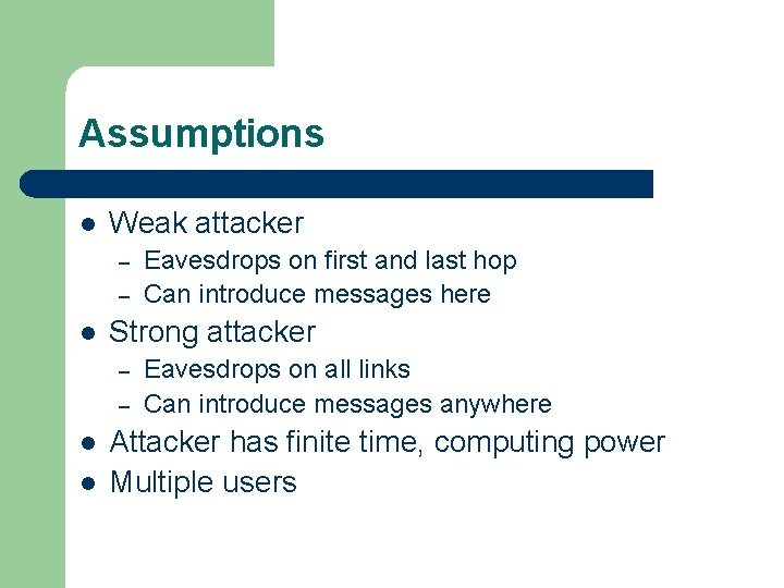Assumptions l Weak attacker – – l Strong attacker – – l l Eavesdrops
