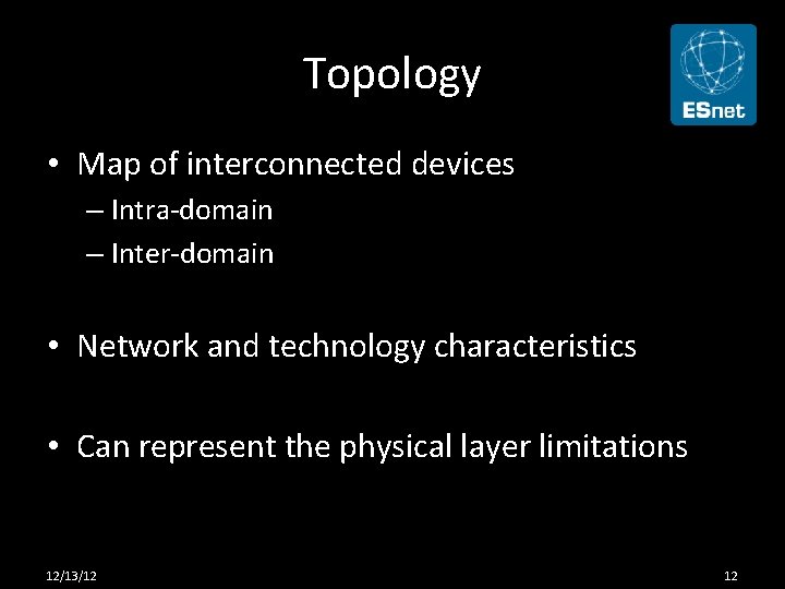 Topology • Map of interconnected devices – Intra-domain – Inter-domain • Network and technology