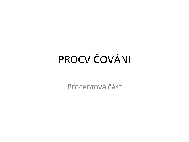 PROCVIČOVÁNÍ Procentová část 