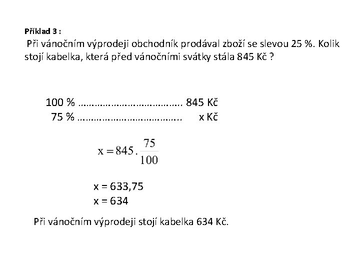 Příklad 3 : Při vánočním výprodeji obchodník prodával zboží se slevou 25 %. Kolik