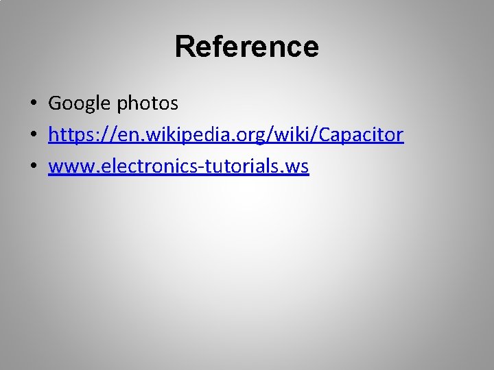 Reference • Google photos • https: //en. wikipedia. org/wiki/Capacitor • www. electronics-tutorials. ws 