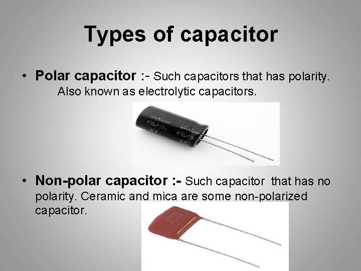 Types of capacitor • Polar capacitor : - Such capacitors that has polarity. Also