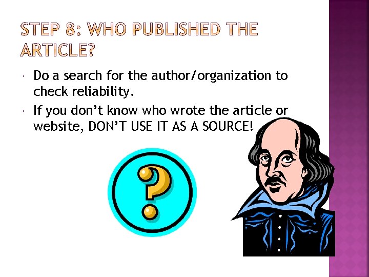  Do a search for the author/organization to check reliability. If you don’t know
