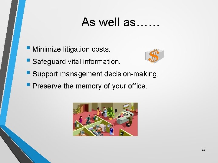 As well as…… § Minimize litigation costs. § Safeguard vital information. § Support management
