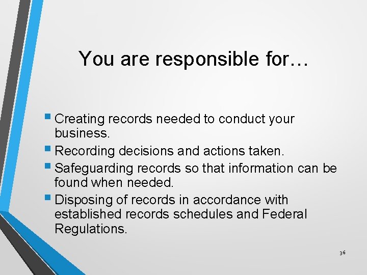 You are responsible for… § Creating records needed to conduct your business. § Recording