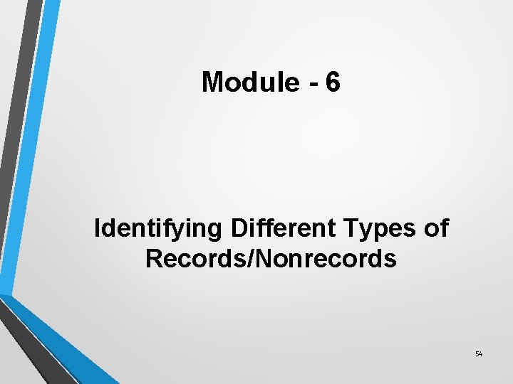 Module - 6 Identifying Different Types of Records/Nonrecords 54 