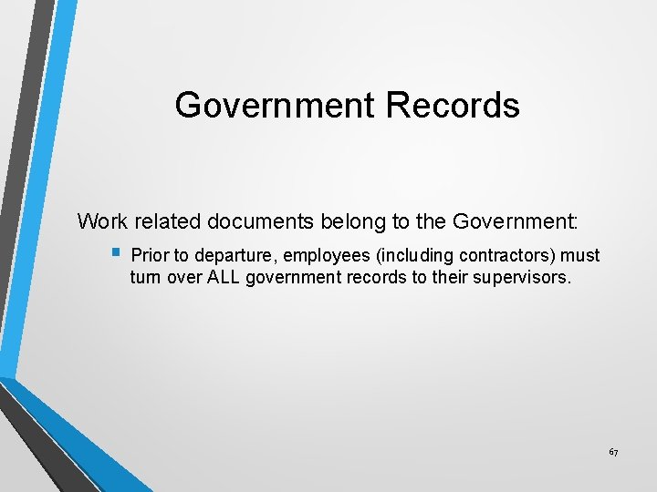 Government Records Work related documents belong to the Government: § Prior to departure, employees