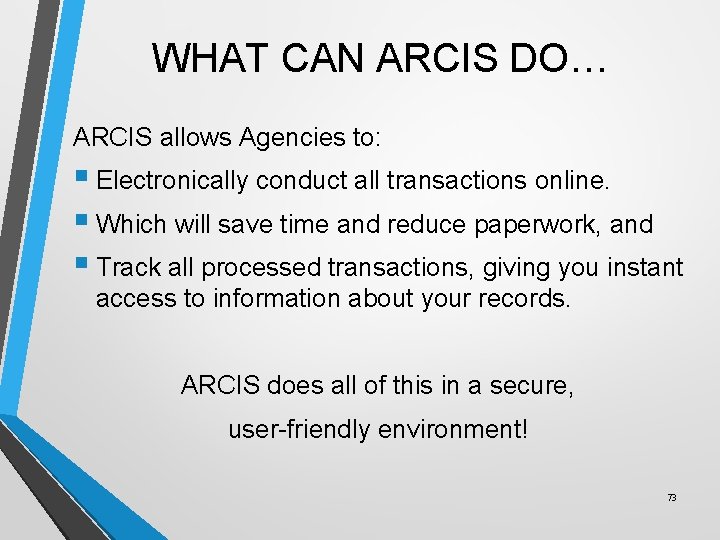 WHAT CAN ARCIS DO… ARCIS allows Agencies to: § Electronically conduct all transactions online.