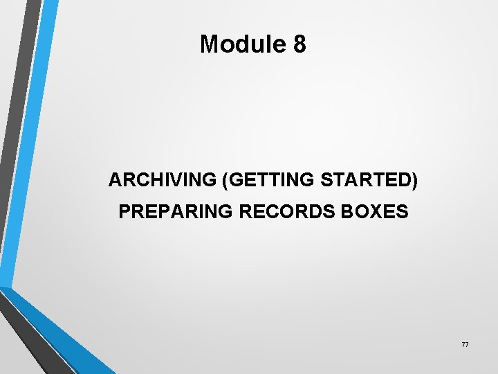 Module 8 ARCHIVING (GETTING STARTED) PREPARING RECORDS BOXES 77 