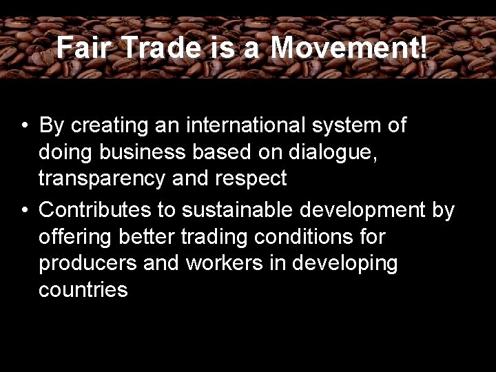 Fair Trade is a Movement! • By creating an international system of doing business