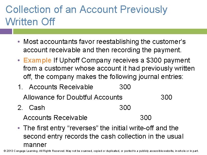 Collection of an Account Previously Written Off • Most accountants favor reestablishing the customer’s