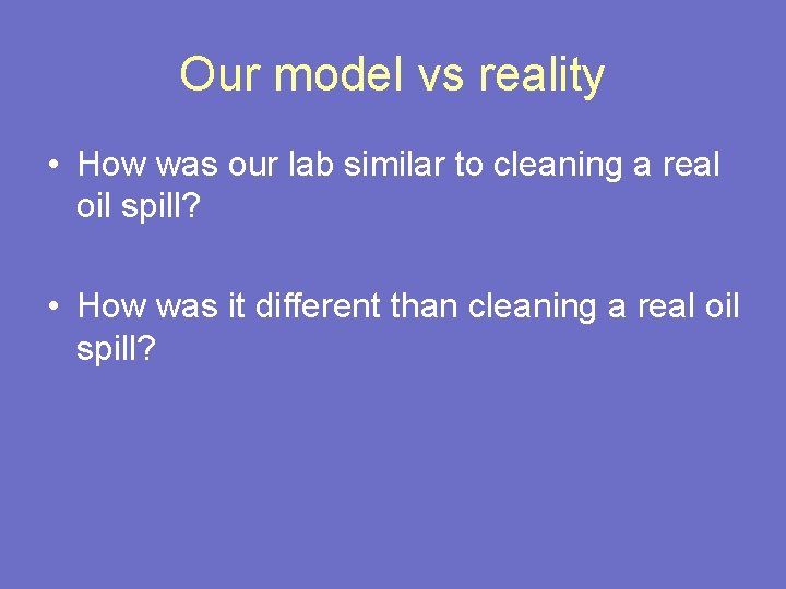 Our model vs reality • How was our lab similar to cleaning a real