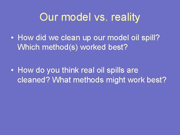 Our model vs. reality • How did we clean up our model oil spill?