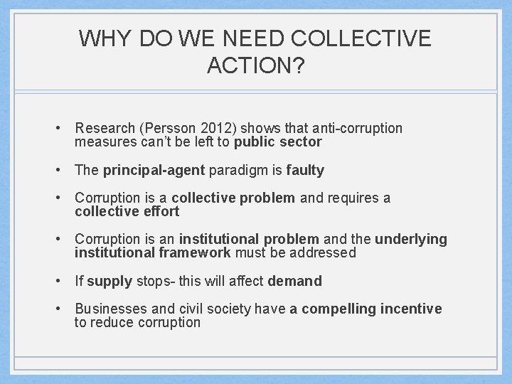 WHY DO WE NEED COLLECTIVE ACTION? • Research (Persson 2012) shows that anti-corruption measures